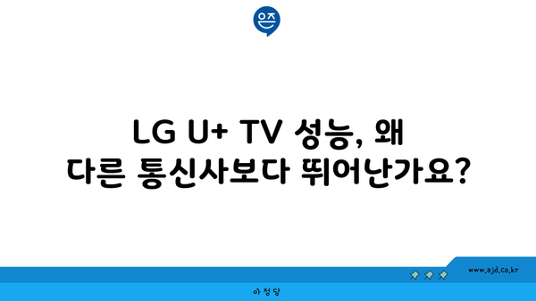 LG U+ TV 성능, 왜 다른 통신사보다 뛰어난가요?