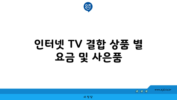 인터넷 TV 결합 상품 별 요금 및 사은품