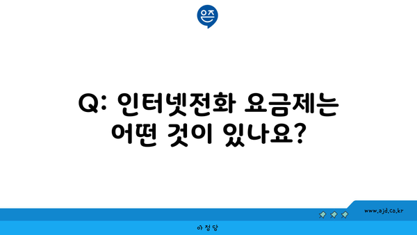 Q: 인터넷전화 요금제는 어떤 것이 있나요?