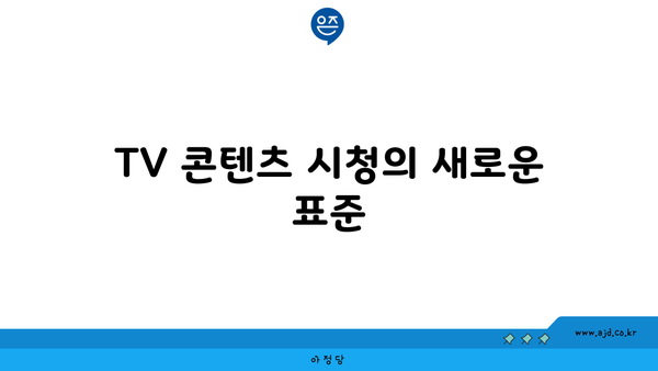 TV 콘텐츠 시청의 새로운 표준