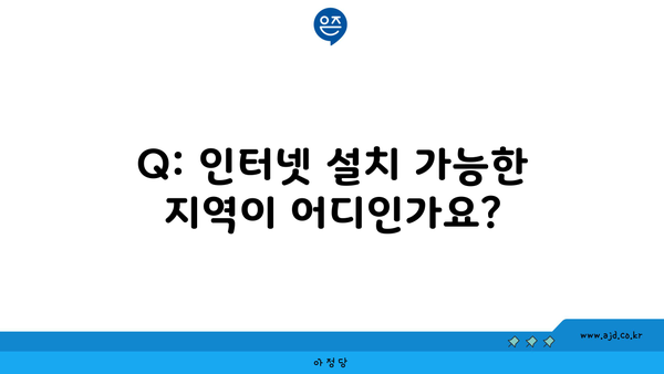 Q: 인터넷 설치 가능한 지역이 어디인가요?