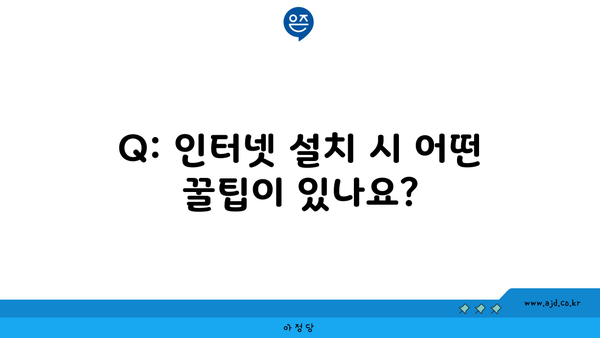 Q: 인터넷 설치 시 어떤 꿀팁이 있나요?