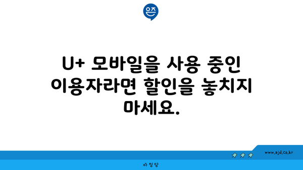 U+ 모바일을 사용 중인 이용자라면 할인을 놓치지 마세요.