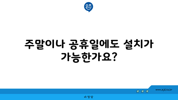 주말이나 공휴일에도 설치가 가능한가요?