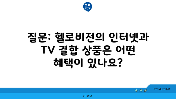 질문: 헬로비전의 인터넷과 TV 결합 상품은 어떤 혜택이 있나요?