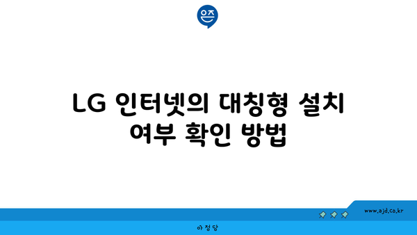 LG 인터넷의 대칭형 설치 여부 확인 방법