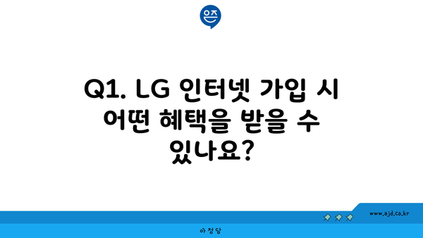 Q1. LG 인터넷 가입 시 어떤 혜택을 받을 수 있나요?