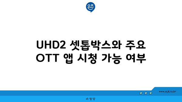 UHD2 셋톱박스와 주요 OTT 앱 시청 가능 여부