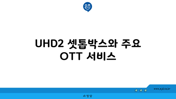 UHD2 셋톱박스와 주요 OTT 서비스