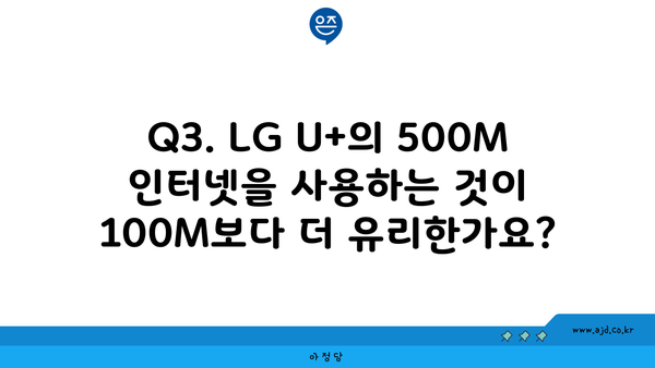 Q3. LG U+의 500M 인터넷을 사용하는 것이 100M보다 더 유리한가요?