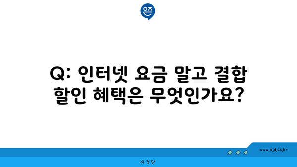 Q: 인터넷 요금 말고 결합 할인 혜택은 무엇인가요?