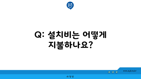 Q: 설치비는 어떻게 지불하나요?