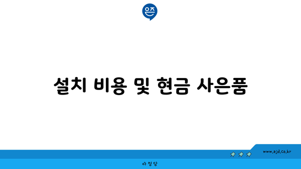 설치 비용 및 현금 사은품