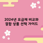 2024년 요금제 비교와 결합 상품 선택 가이드