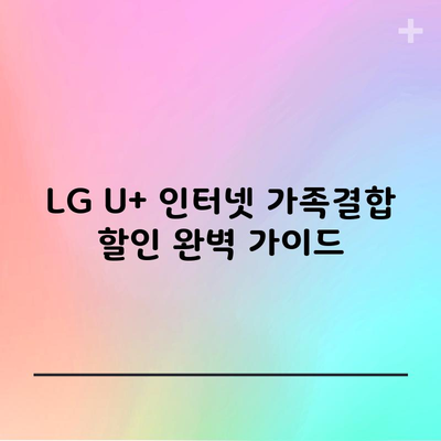 LG U+ 인터넷 가족결합 할인 완벽 가이드