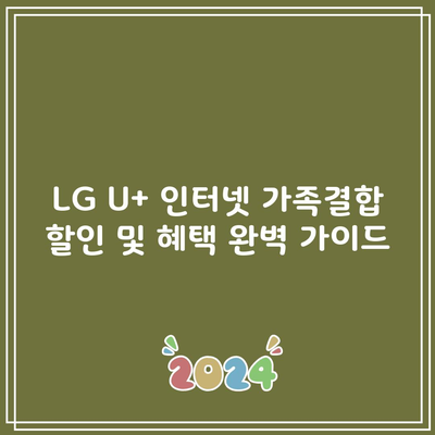 LG U+ 인터넷 가족결합 할인 및 혜택 완벽 가이드