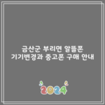 금산군 부리면 알뜰폰 기기변경과 중고폰 구매 안내