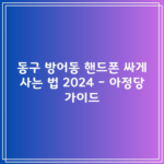 동구 방어동 핸드폰 싸게 사는 법 2024 – 아정당 가이드