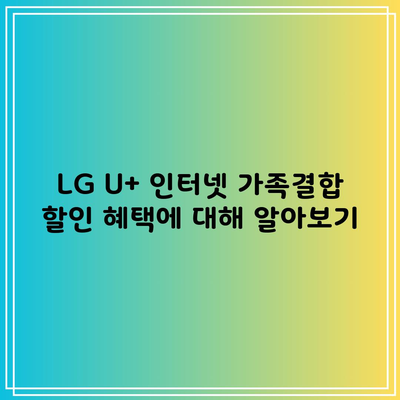 LG U+ 인터넷 가족결합 할인 혜택에 대해 알아보기