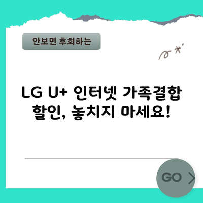 LG U+ 인터넷 가족결합 할인, 놓치지 마세요!