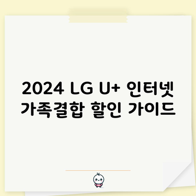 2024 LG U+ 인터넷 가족결합 할인 가이드