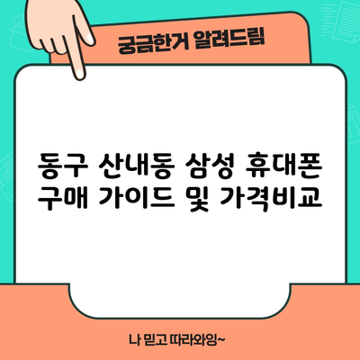 동구 산내동 삼성 휴대폰 구매 가이드 및 가격비교