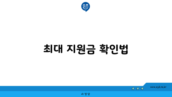 최대 지원금 확인법