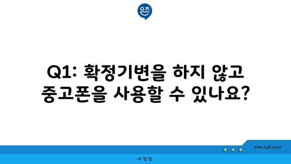 Q1: 확정기변을 하지 않고 중고폰을 사용할 수 있나요?