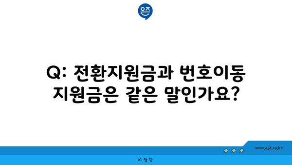 Q: 전환지원금과 번호이동 지원금은 같은 말인가요?