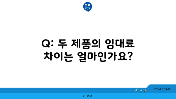 Q: 두 제품의 임대료 차이는 얼마인가요?