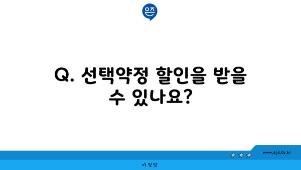 Q. 선택약정 할인을 받을 수 있나요?