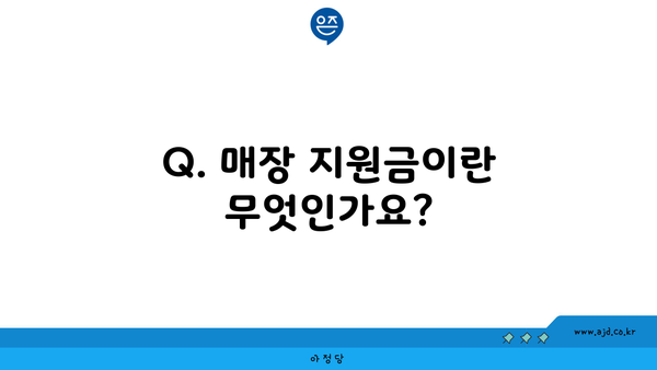 Q. 매장 지원금이란 무엇인가요?