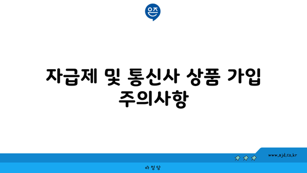 자급제 및 통신사 상품 가입 주의사항