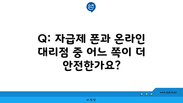 Q: 자급제 폰과 온라인 대리점 중 어느 쪽이 더 안전한가요?