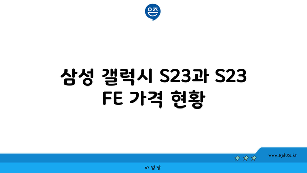 삼성 갤럭시 S23과 S23 FE 가격 현황