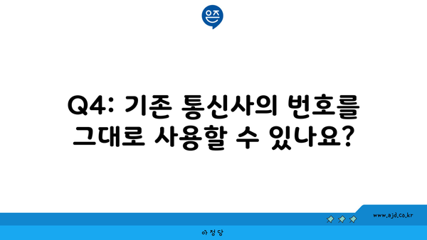 Q4: 기존 통신사의 번호를 그대로 사용할 수 있나요?