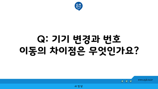 Q: 기기 변경과 번호 이동의 차이점은 무엇인가요?