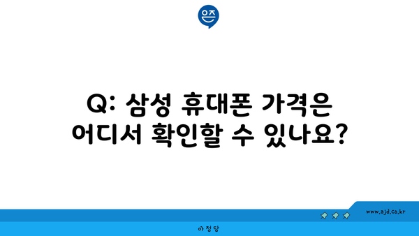 Q: 삼성 휴대폰 가격은 어디서 확인할 수 있나요?