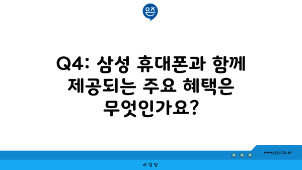 Q4: 삼성 휴대폰과 함께 제공되는 주요 혜택은 무엇인가요?