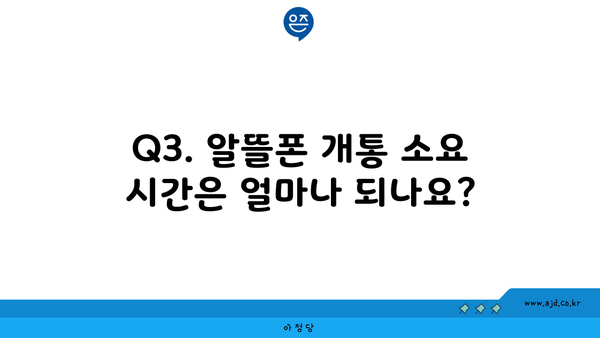 Q3. 알뜰폰 개통 소요 시간은 얼마나 되나요?