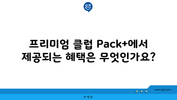 프리미엄 클럽 Pack+에서 제공되는 혜택은 무엇인가요?