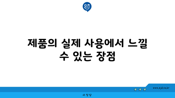 제품의 실제 사용에서 느낄 수 있는 장점