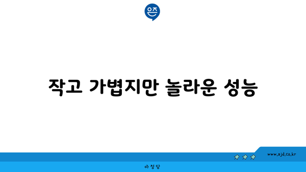 작고 가볍지만 놀라운 성능