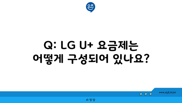 Q: LG U+ 요금제는 어떻게 구성되어 있나요?