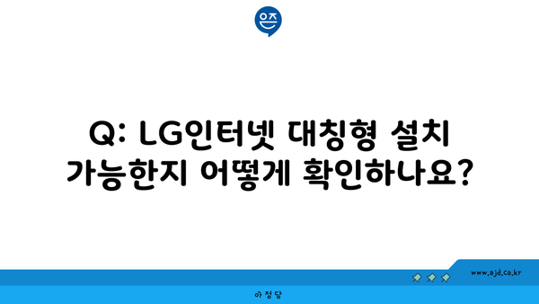 Q: LG인터넷 대칭형 설치 가능한지 어떻게 확인하나요?