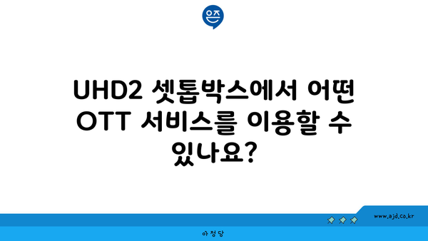 UHD2 셋톱박스에서 어떤 OTT 서비스를 이용할 수 있나요?