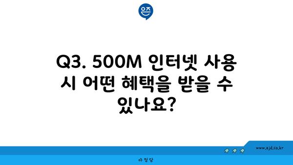 Q3. 500M 인터넷 사용 시 어떤 혜택을 받을 수 있나요?