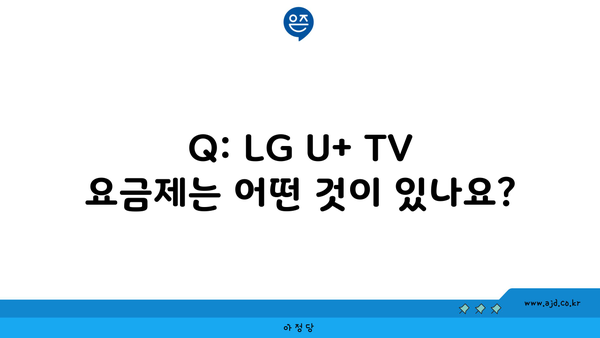 Q: LG U+ TV 요금제는 어떤 것이 있나요?