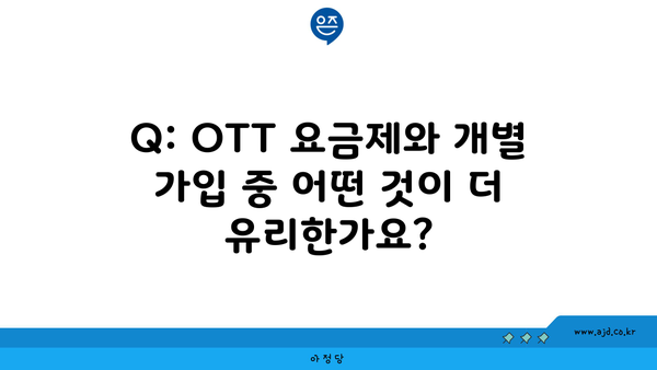 Q: OTT 요금제와 개별 가입 중 어떤 것이 더 유리한가요?