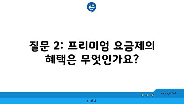 질문 2: 프리미엄 요금제의 혜택은 무엇인가요?